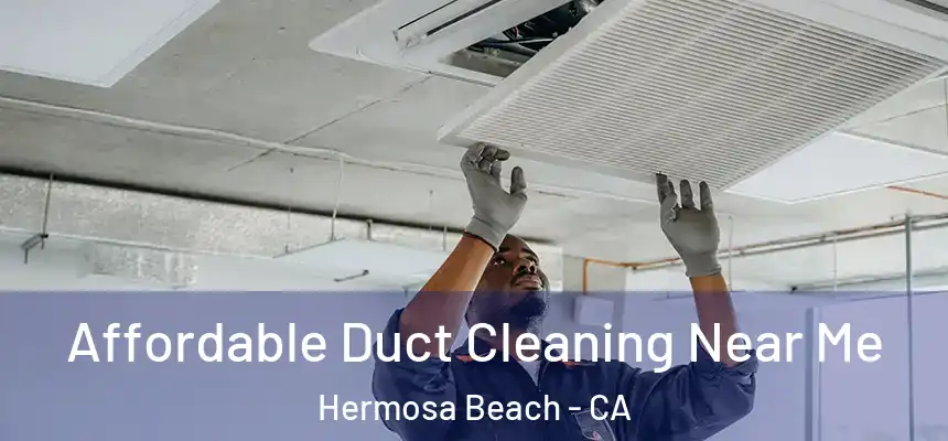  Affordable Duct Cleaning Near Me Hermosa Beach - CA