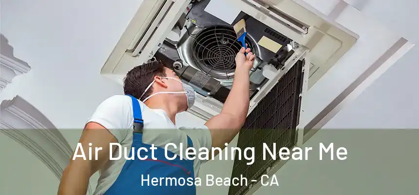  Air Duct Cleaning Near Me Hermosa Beach - CA