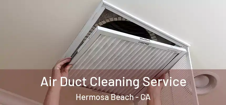 Air Duct Cleaning Service Hermosa Beach - CA