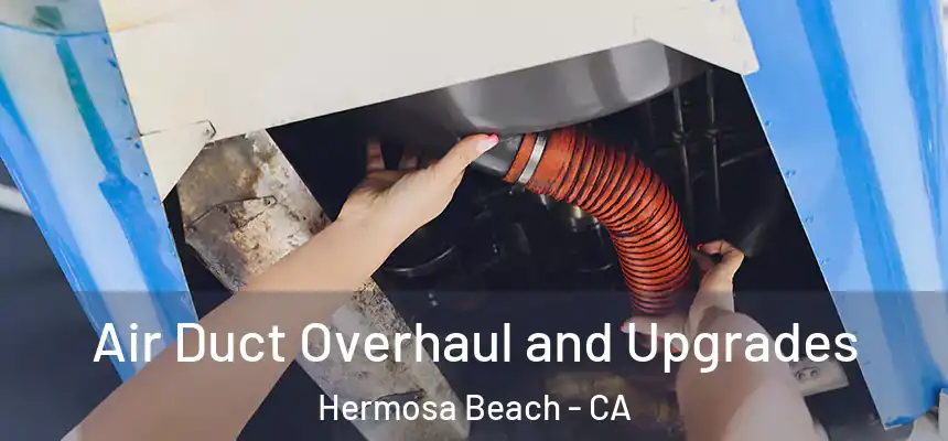  Air Duct Overhaul and Upgrades Hermosa Beach - CA