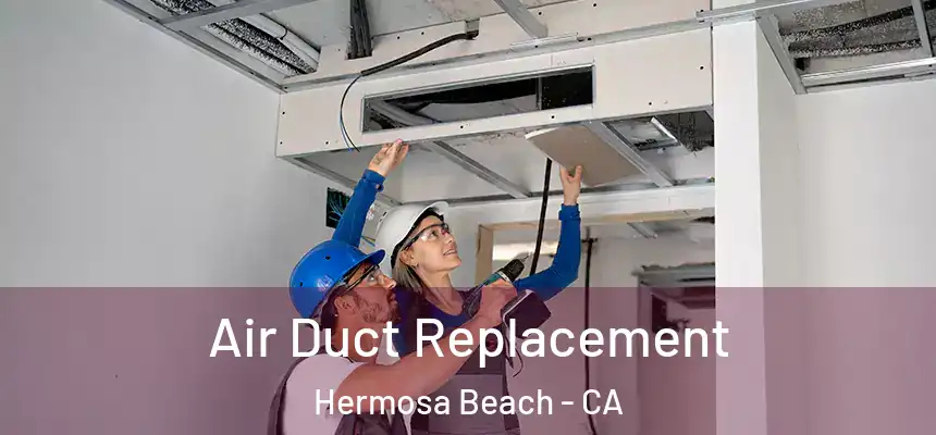 Air Duct Replacement Hermosa Beach - CA