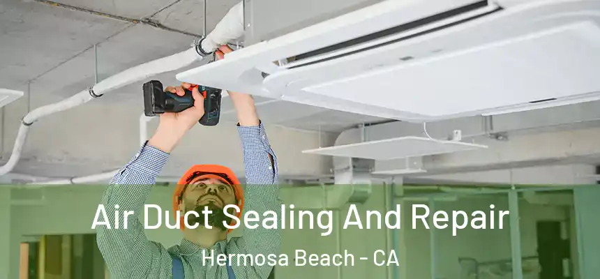  Air Duct Sealing And Repair Hermosa Beach - CA