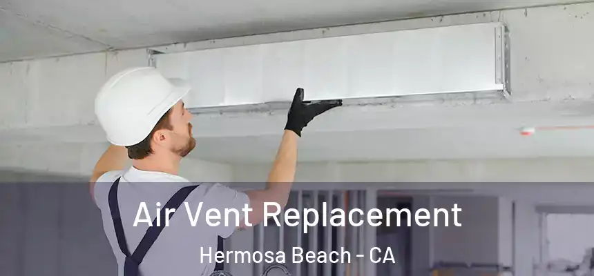 Air Vent Replacement Hermosa Beach - CA