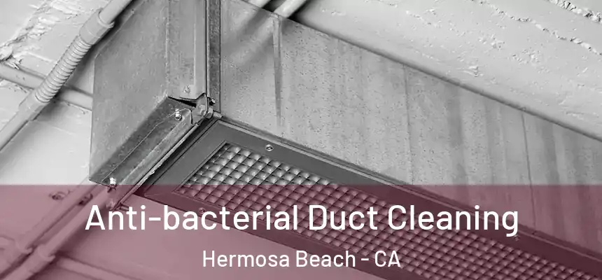  Anti-bacterial Duct Cleaning Hermosa Beach - CA