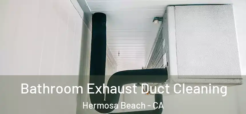  Bathroom Exhaust Duct Cleaning Hermosa Beach - CA