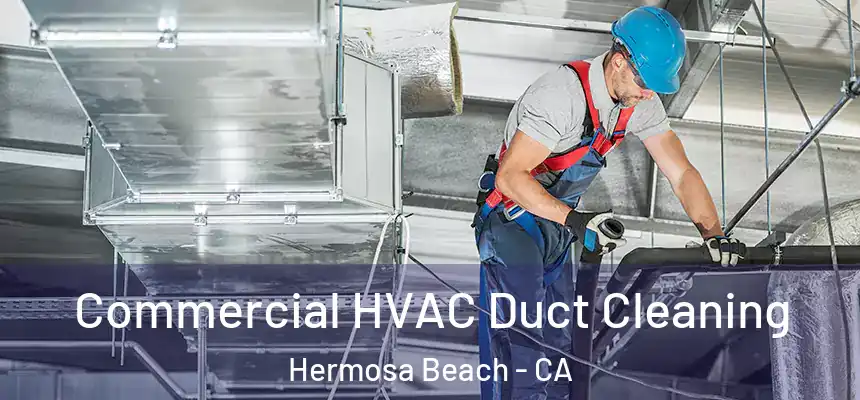  Commercial HVAC Duct Cleaning Hermosa Beach - CA
