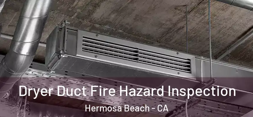 Dryer Duct Fire Hazard Inspection Hermosa Beach - CA