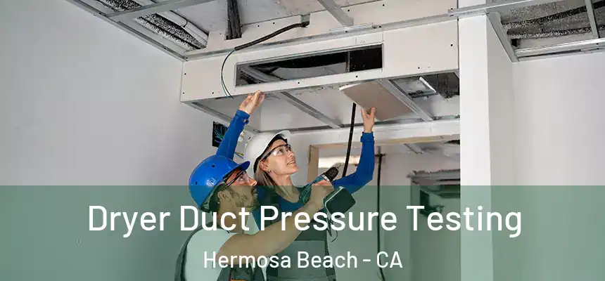 Dryer Duct Pressure Testing Hermosa Beach - CA