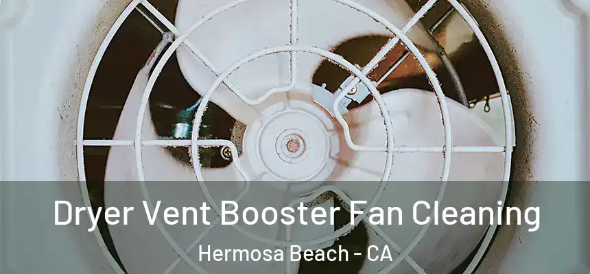  Dryer Vent Booster Fan Cleaning Hermosa Beach - CA