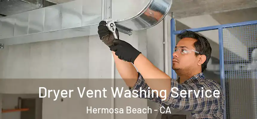 Dryer Vent Washing Service Hermosa Beach - CA