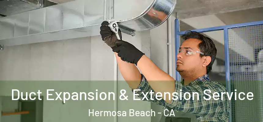 Duct Expansion & Extension Service Hermosa Beach - CA