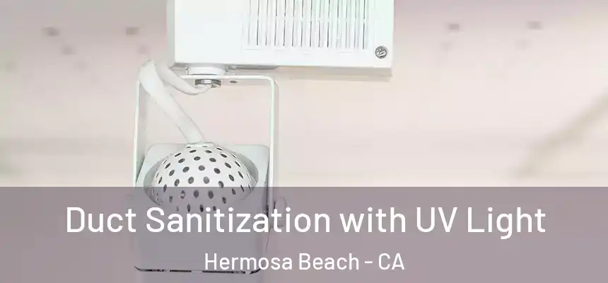  Duct Sanitization with UV Light Hermosa Beach - CA