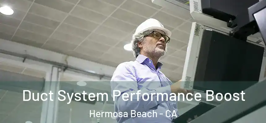 Duct System Performance Boost Hermosa Beach - CA