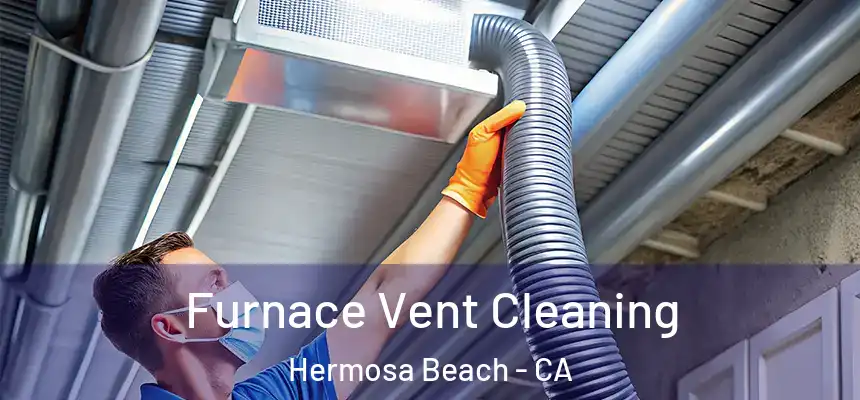  Furnace Vent Cleaning Hermosa Beach - CA