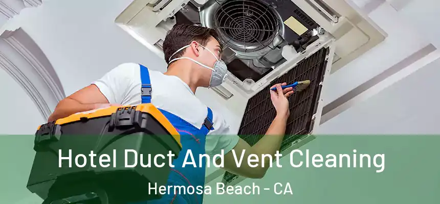 Hotel Duct And Vent Cleaning Hermosa Beach - CA