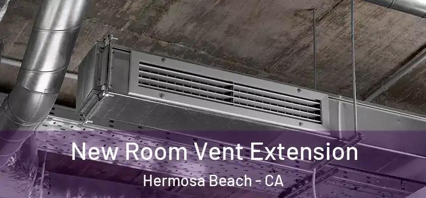 New Room Vent Extension Hermosa Beach - CA