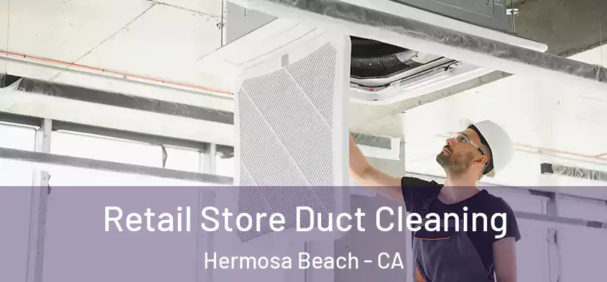 Retail Store Duct Cleaning Hermosa Beach - CA
