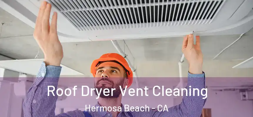  Roof Dryer Vent Cleaning Hermosa Beach - CA