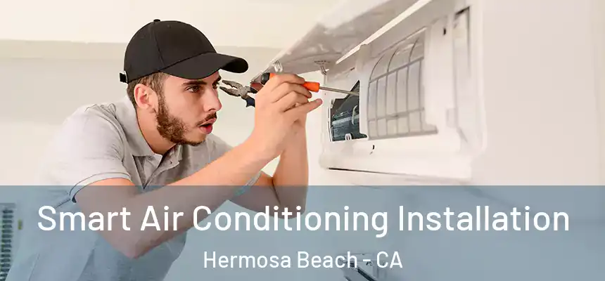 Smart Air Conditioning Installation Hermosa Beach - CA