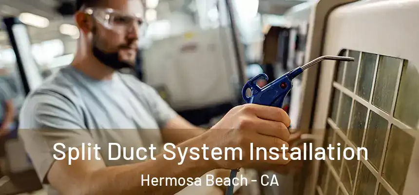 Split Duct System Installation Hermosa Beach - CA