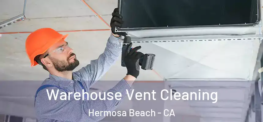 Warehouse Vent Cleaning Hermosa Beach - CA