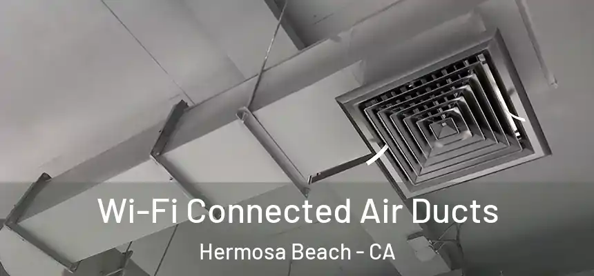  Wi-Fi Connected Air Ducts Hermosa Beach - CA